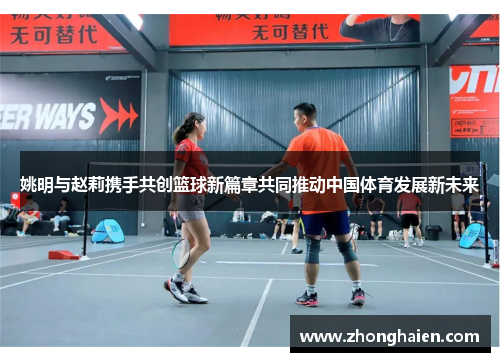 姚明与赵莉携手共创篮球新篇章共同推动中国体育发展新未来